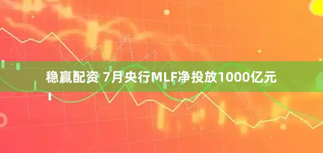 稳赢配资 7月央行MLF净投放1000亿元